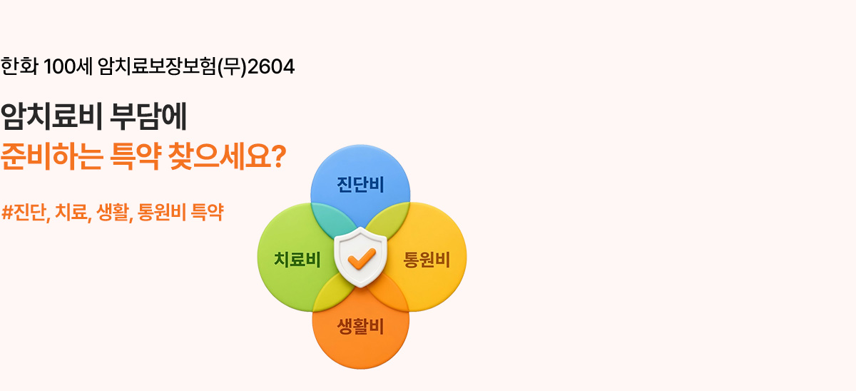 한화 100세암치료보장보험(무)2604 암치료비 부담에 준비하는 특약 찾으세요? #진단, 치료, 생활, 통원비 특약