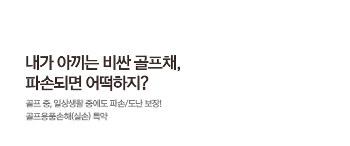 내가 아끼는 비싼 골프채, 파손되면 어떡하지? 골프 중, 일상생활 중에도 파손/도난 보장! 골프용품손해(실손)특약
