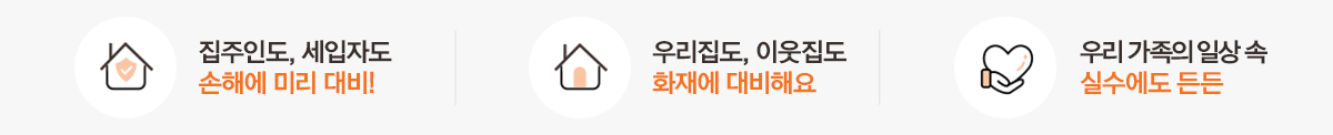 집주인도, 세입자도 손해에 미리 대비! 우리집도, 이웃집도 화재에 대비해요 우리 가족의 일상 속 실수에도 든든