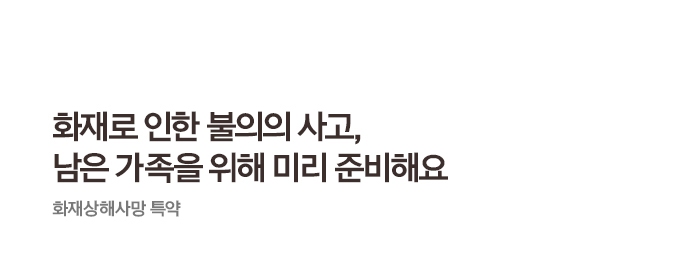 화재로 인한 불의의 사고, 남은 가족을 위해 미리 준비해요 화재상해사망 특약