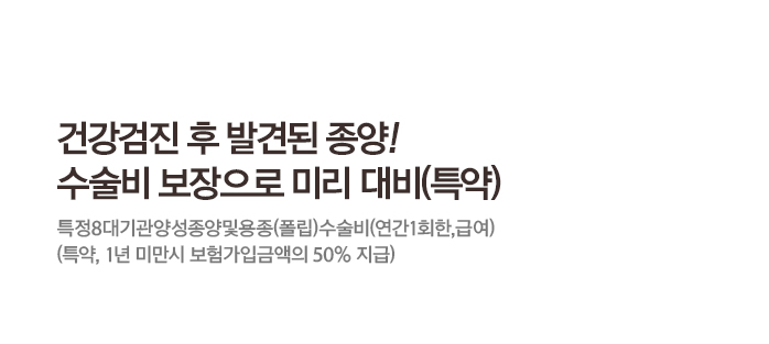 건강검진 후 발견된 종양! 수술비 보장으로 미리 대비(특약) 특정8대기관양성종양및용종(폴립)수술비 보장! (특약, 연간1회한,급여)