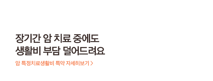 장기간 암 치료 중에도 생활비 부담 덜어드려요 암 특정치료생활비 특약 자세히보기>