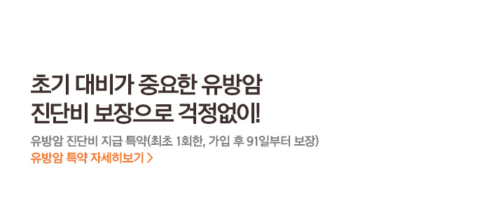 초기 대비가 중요한 유방암 진단비 보장으로 걱정없이! 유방암 진단비 지급 특약(최초 1회한, 가입 후 91일부터 보장)